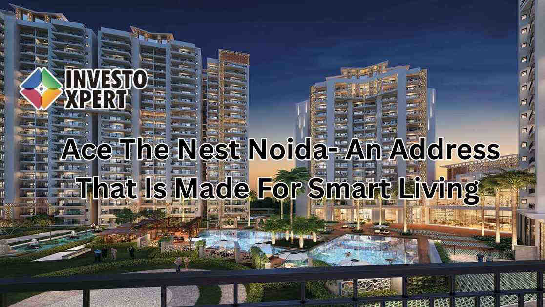 Ace The Nest Noida- An Address That Is Made For Smart Living