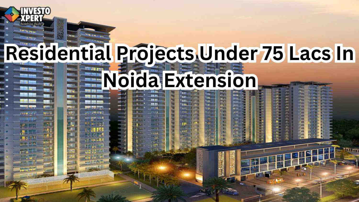 Residential Projects Under 75 Lacs In Noida Extension