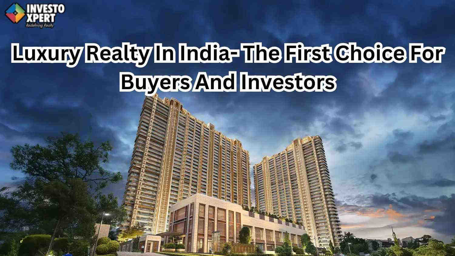 Luxury Realty In India- The First Choice For Buyers And Investors