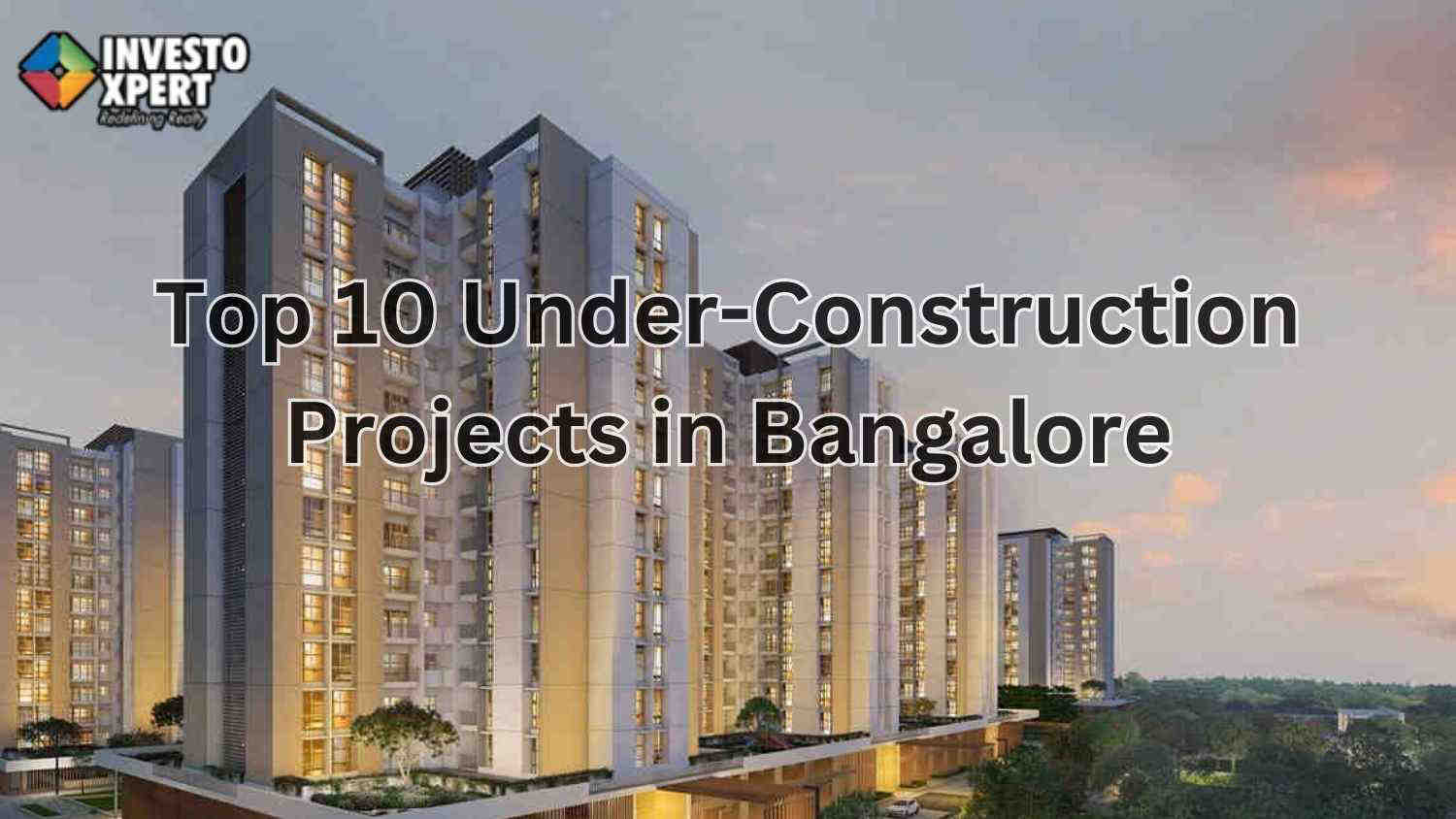 Top 10 Under Construction Projects in Bangalore