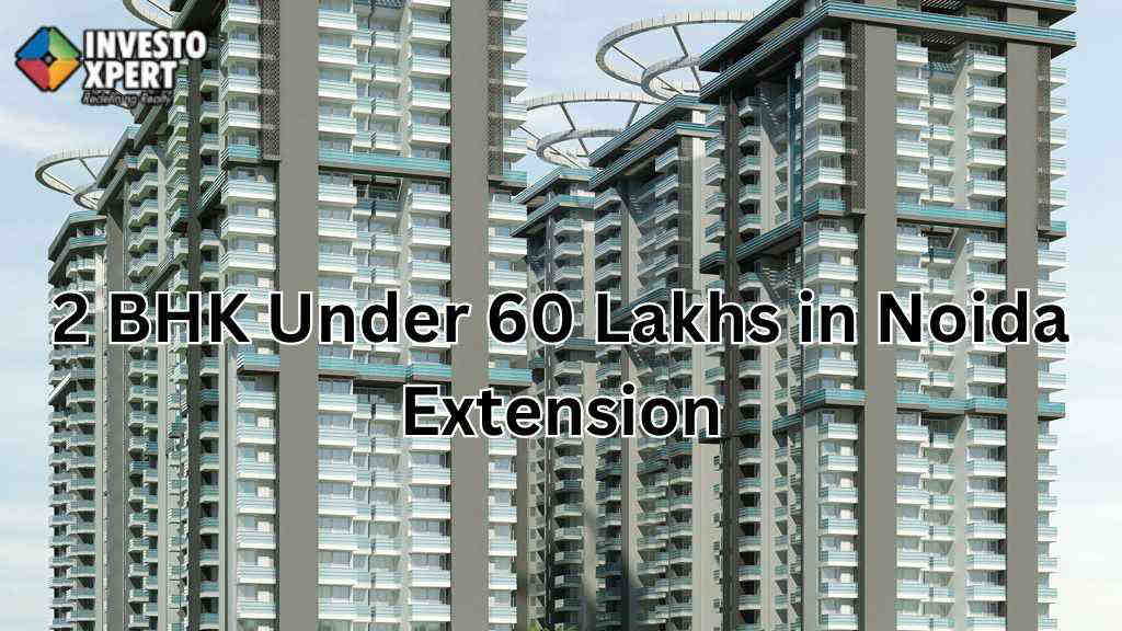 2 BHK Under 60 Lakhs in Noida Extension
