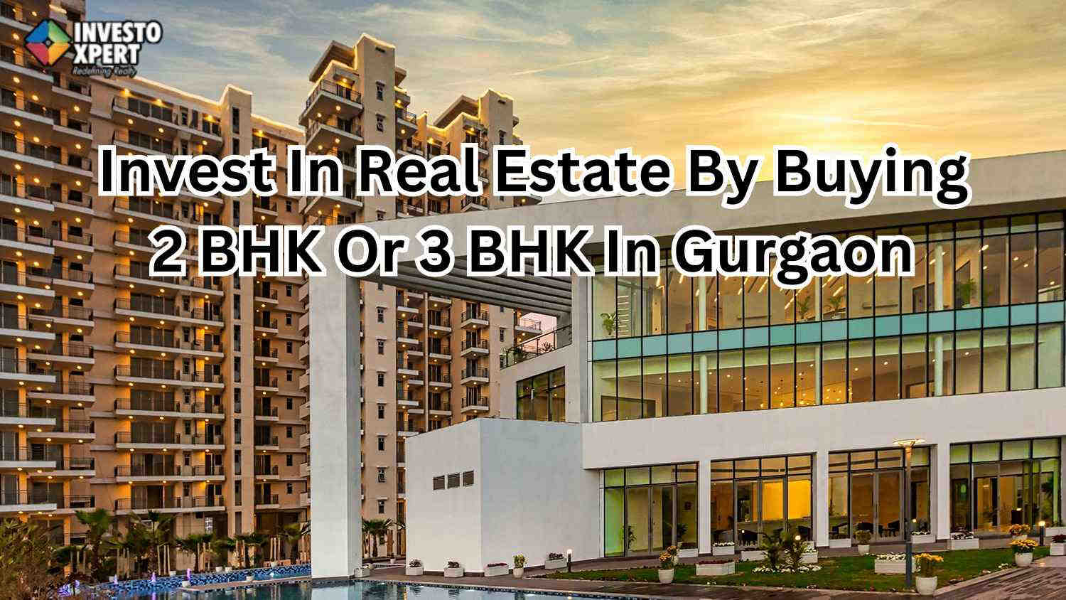 Invest In Real Estate By Buying 2 BHK or 3 BHK In Gurgaon