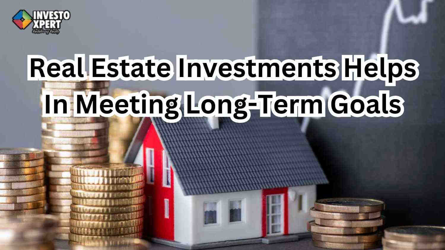 Real Estate Investments Helps In Meeting Long-Term Goals