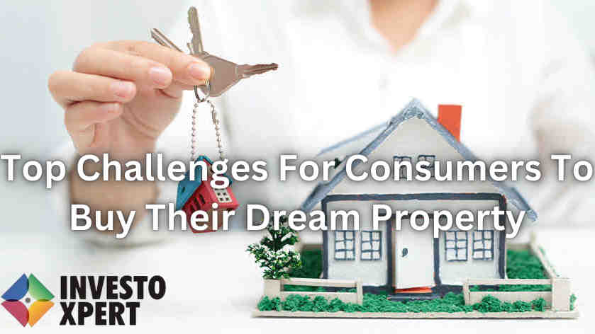 Top Challenges For Consumers To Buy Their Dream Property
