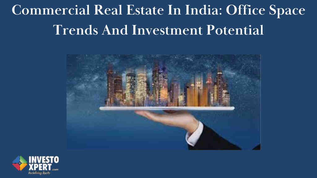 Commercial Real Estate In India: Office Space Trends And Investment Potential