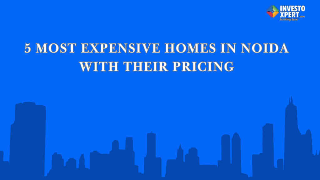5 Most Expensive Homes In Noida with Their Pricing
