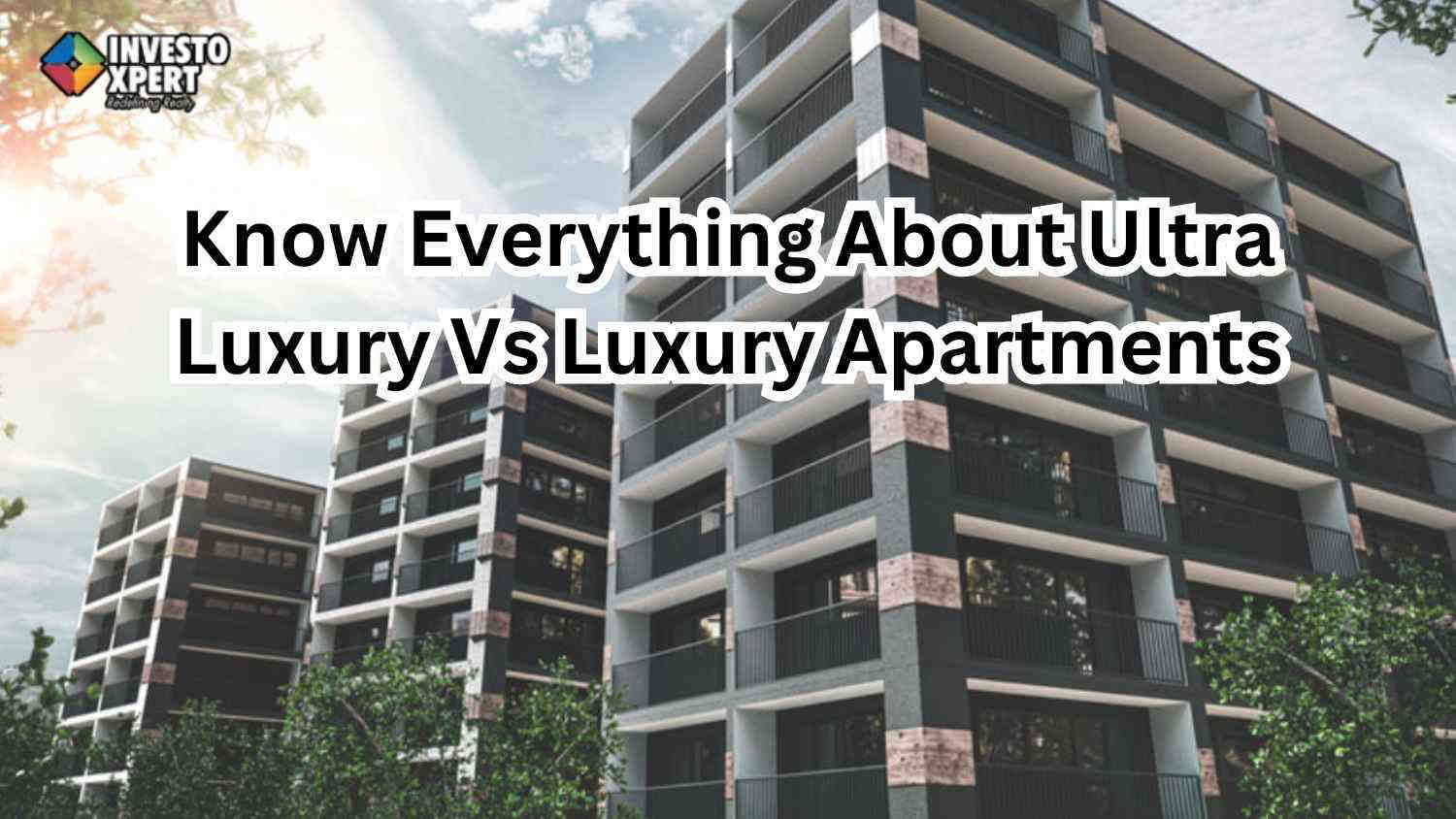 Know Everything About Ultra Luxury Vs Luxury Apartments
