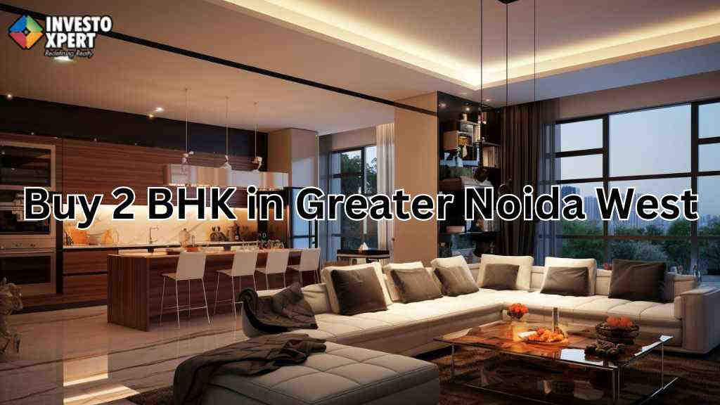Why It Is The Best Decision To Invest In 2 BHK In Greater Noida West?