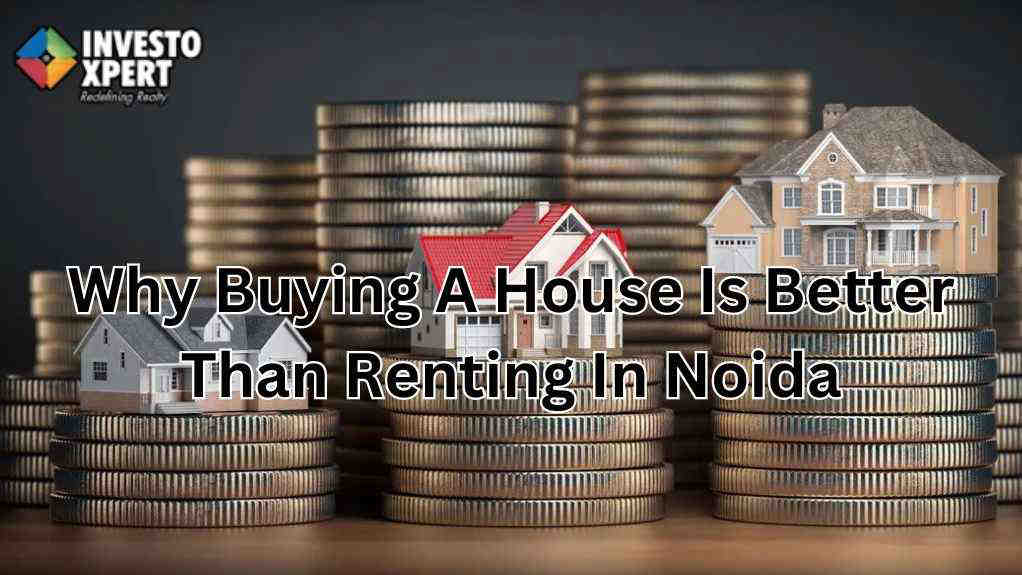 9 Reasons Why Buying A House Is Better Than Renting In Noida