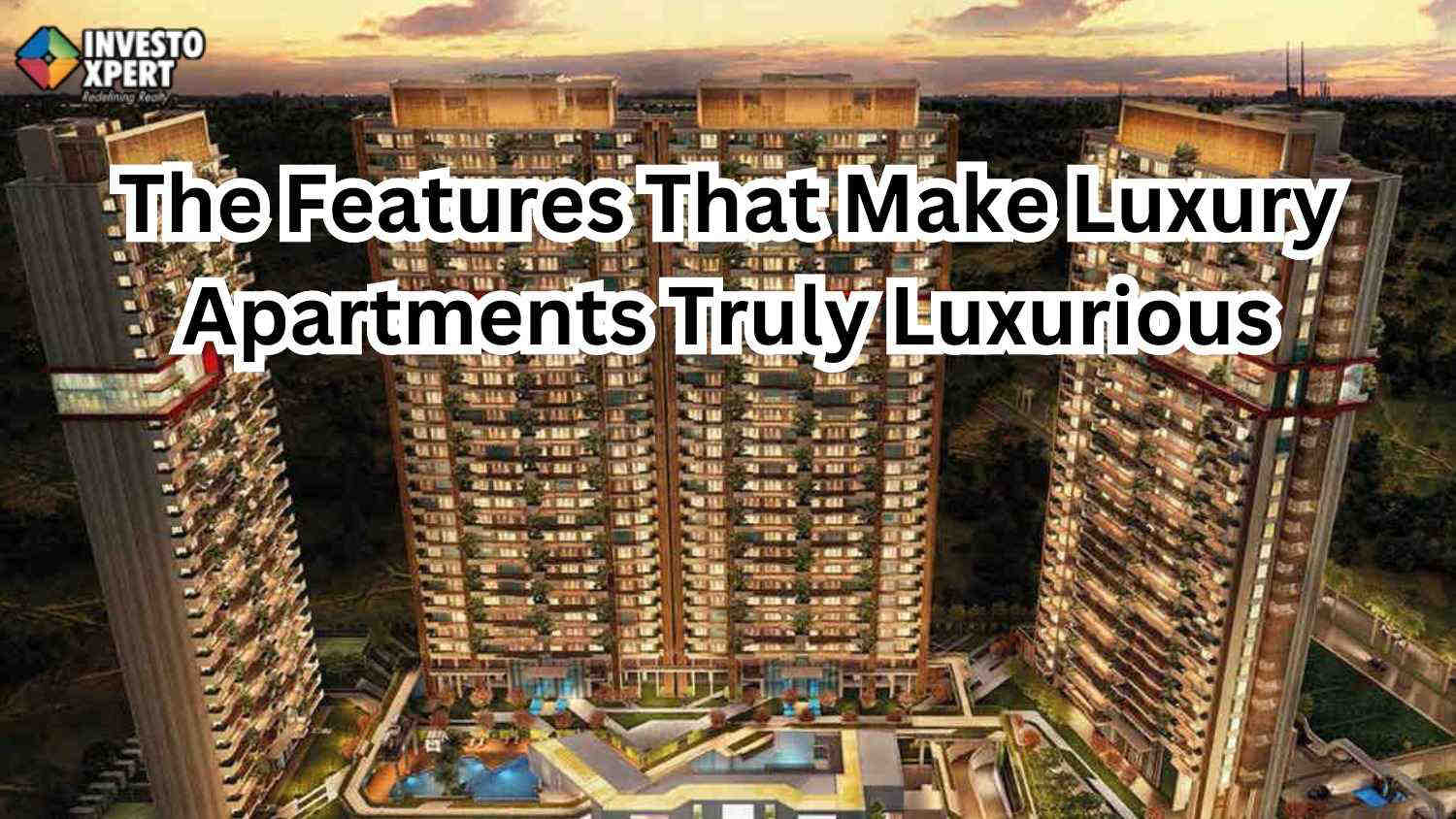What Are The Features That Make Luxury Apartments Truly Luxurious?