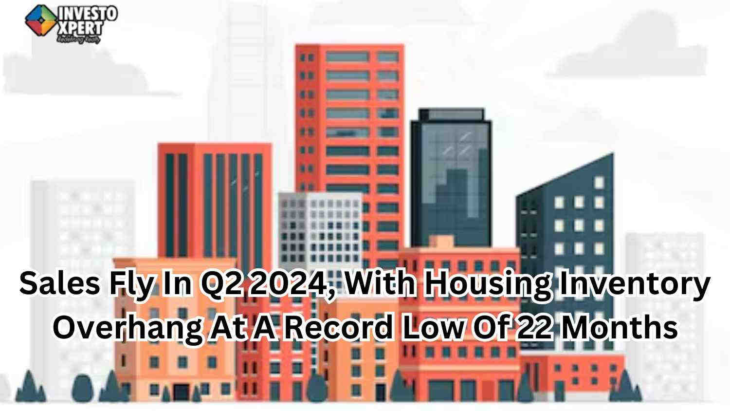 Sales Fly In Q2 2024, With Housing Inventory Overhang At A Record Low Of 22 Months
