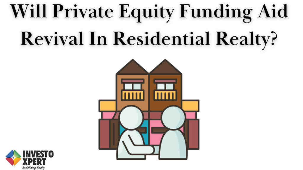 Will Private Equity Funding Aid Revival In Residential Realty?