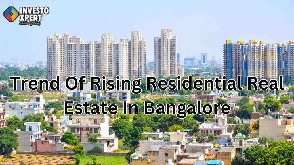 Let’s Know About The Trend Of Rising Residential Real Estate In Bangalore