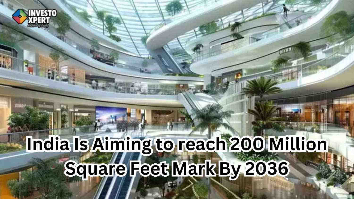 India Is Aiming to reach 200 Million Square Feet Mark By 2036 By Adding 30 Million Square Feet Of Shopping Mall Space By 2027