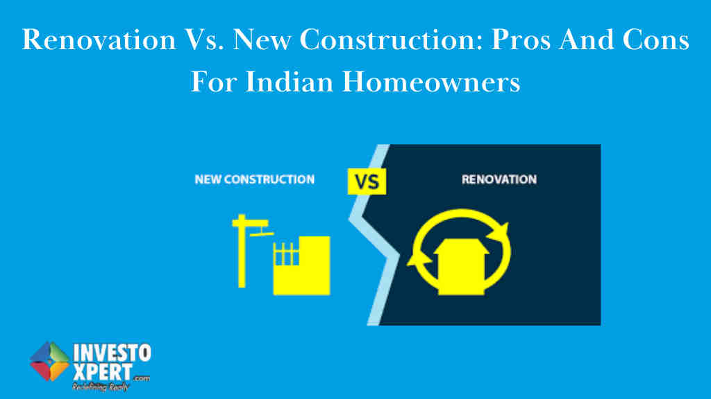Renovation Vs. New Construction: Pros And Cons For Indian Homeowners