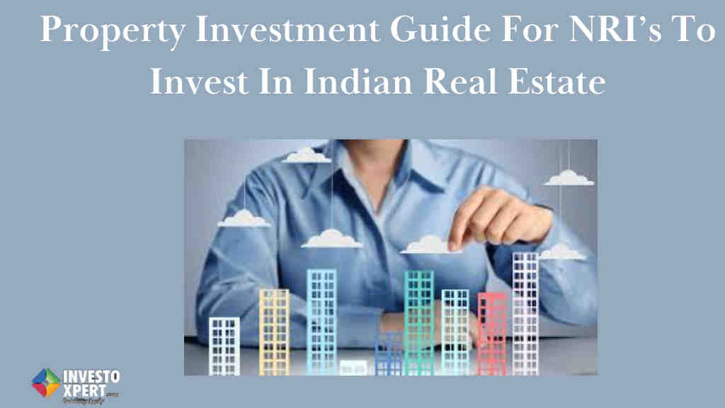Property Investment Guide For NRI’s To Invest In Indian Real Estate