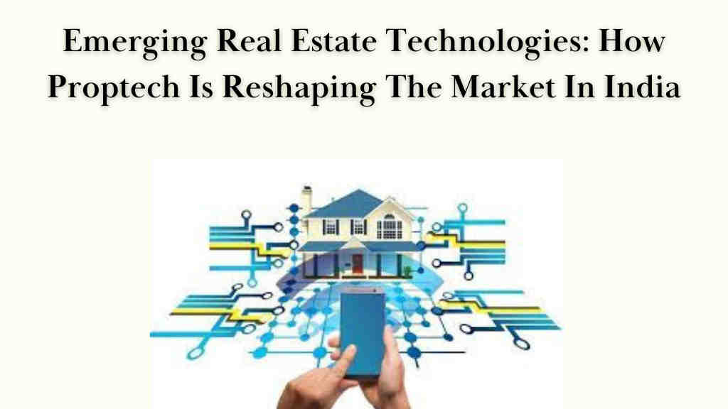 Emerging Real Estate Technologies: How Proptech Is Reshaping The Market In India