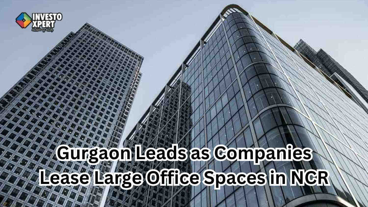 Gurgaon Wins The Race As Companies Lease Large Offices In NCR
