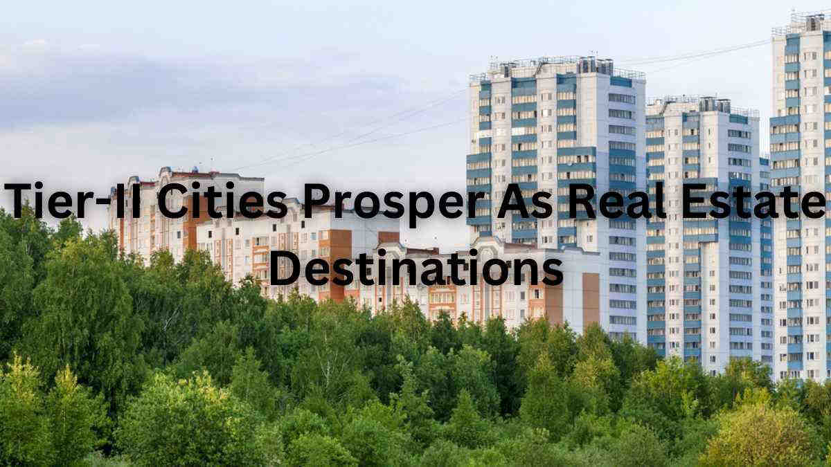 Tier-II cities prosper as real estate destinations
