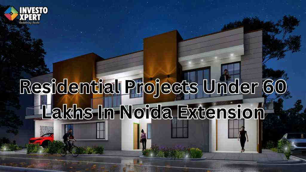 Residential Projects Under 60 Lakhs In Noida Extension