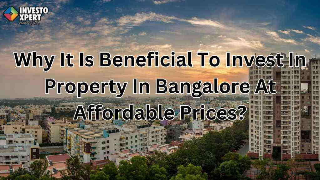 Why It Is Beneficial To Invest In Property In Bangalore At Affordable Prices?