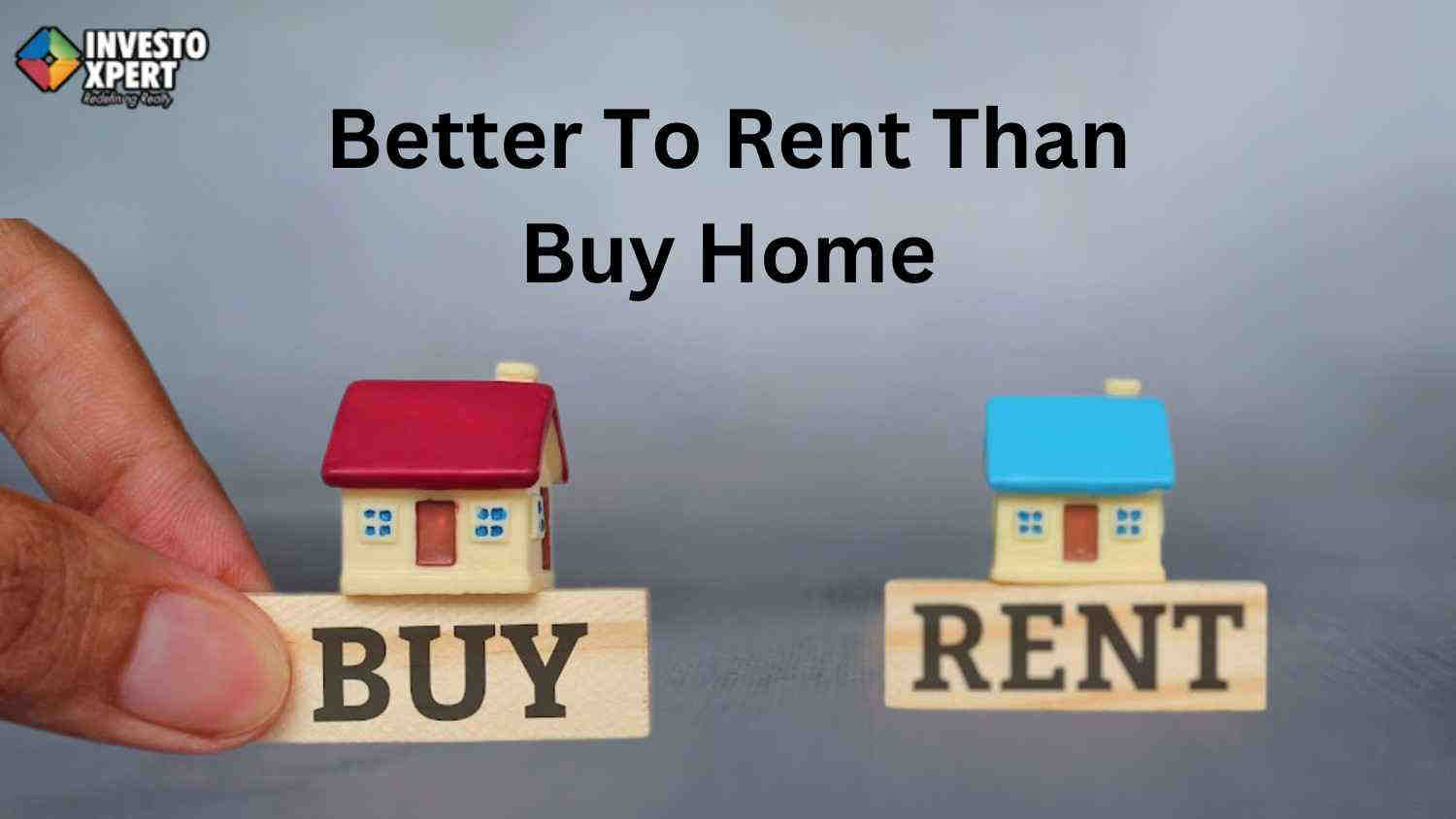 Why Is It Considered Better To Rent Than Buy Home?